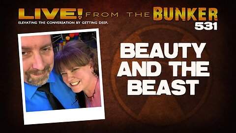 Live From the Bunker 531: Beauty and the Beast