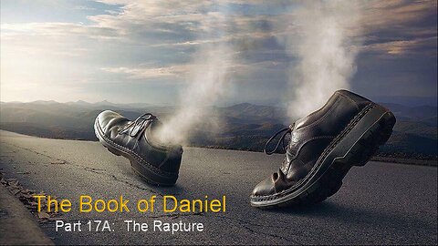 Daniel (Part 17A): The Rapture