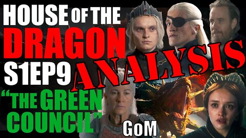 House of the Dragon S1Ep9 - "The Green Council" Review/Recap/Analysis Podcast - GoM 129