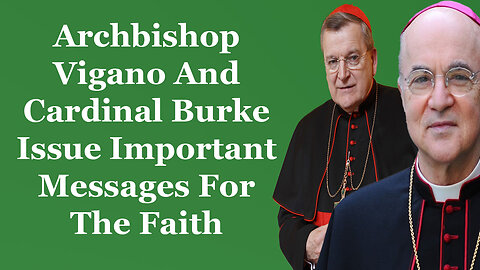 Archbishop Vigano And Cardinal Burke's Important Messages For The Faith