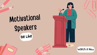 Motivational Speaker Be Like