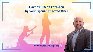 Have You Been Forsaken By Your Spouse or Loved One?