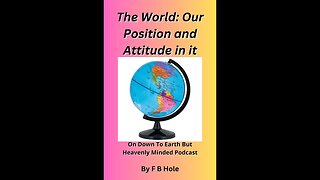 The World: Our Position and Attitude in it, On Down to Earth But Heavenly Minded Podcast