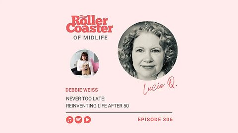 Never Too Late: Reinventing Life after 50 with Debbie Weiss