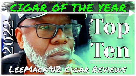 LeeMack912 2022 Cigar of The Year 2022 (#10 - #1) | #leemack912 (S08 E104)