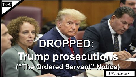 DROPPED: Trump's Prosecutions on Election (The "Ordered Servant" Notice) - (a prediction) - JTS01222024
