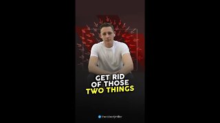 Get Rid Of Those Two Things