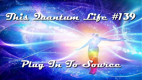 This Quantum Life #139 - Plug In To Source