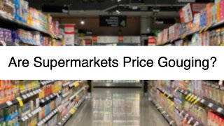 Are the Supermarkets Price Gouging?
