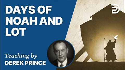 Where Are We In Biblical Prophecy, Pt 3 - Days of Noah & Lot - Derek Prince