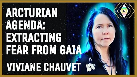 Arcturian Hybrid, Viviane Chauvet: Arcturians are Extracting FEAR from DNA, the Matrix & the Earth!