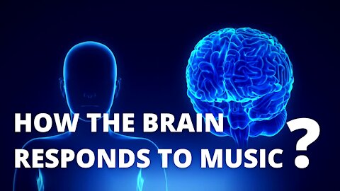 HOW THE BRAIN RESPONDS TO MUSIC?