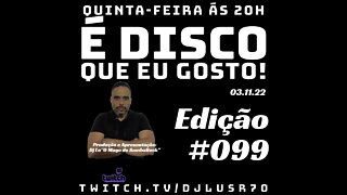 É Disco que eu Gosto!#099(03Nov22)