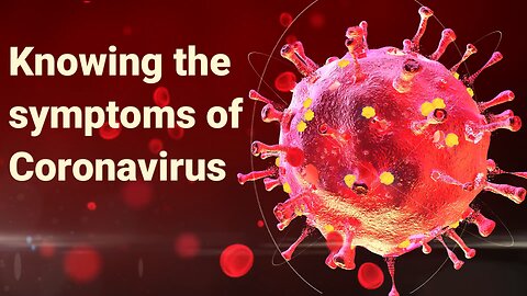 Knowing The Symptoms of Coronavirus | Covid19