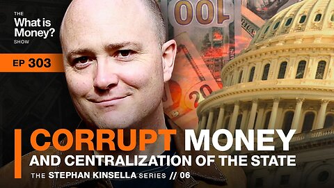 Corrupt Money and Centralization of The State | The Stephan Kinsella Series | Episode 6 (WiM303)