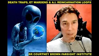 Death Traps, ET Wardens & A.I. Reincarnation Loops, Earth’s a Soul Farm, Dr Courtney Brown