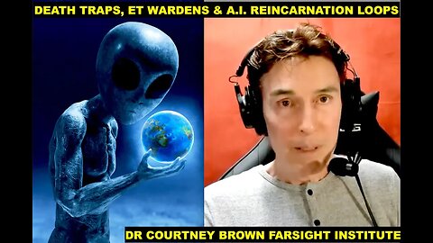 Death Traps, ET Wardens & A.I. Reincarnation Loops, Earth’s a Soul Farm, Dr Courtney Brown