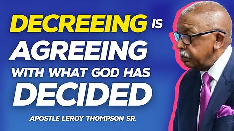 Decreeing Is Agreeing With What God Has Decided | Apostle Leroy Thompson Sr.