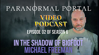 S6EP02 - In The Shadow of Bigfoot - Michael Freeman - Video Podcast