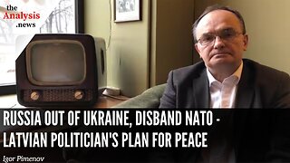 Russia Out of Ukraine, Disband NATO – Latvian Politician’s Plan for Peace part 1/2