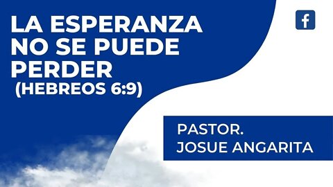 Predica: La Esperanza no se puede perder (Hebreos 6:9)