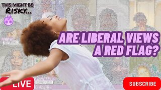 ARE LIBERAL VIEWS IN DATING A RED FLAG?