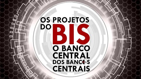 Projetos dos BIS : a criação do sistema financeiro digital único mundial