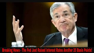 Breaking News - The Fed Just Raised Interest Rates Another 25 Basis Points!