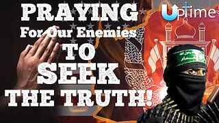 Praying for Our Enemies to SEEK the Truth