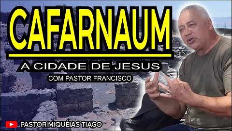 Cafarnaum: A Cidade de Jesus - Pr Miquéias Tiago Feat Pr Francisco