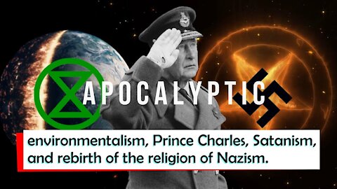 Apocalyptic environmentalism, Prince Charles, Satanism, and rebirth of the religion of Nazism.