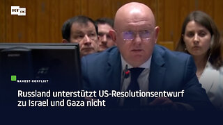 Russland unterstützt US-Resolutionsentwurf zu Israel und Gaza nicht