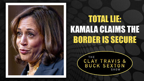 Total Lie: Kamala Claims the Border Is Secure