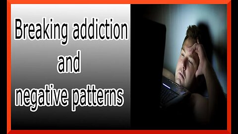 Breaking Addiction and Negative Patterns