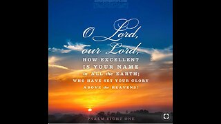 O LORD our Lord how excellent is Thy name in all the earth Psalm 8