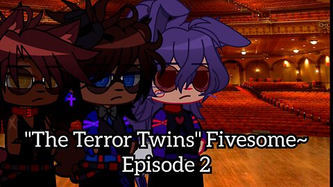 "The Terror Twins" Fivesome~ (Poly/Fnaf Love Story AU) Episode 2