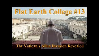 Flat Earth College #13 - The Vatican's upcoming Alien Invasion Deception
