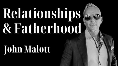 Relationships & Fatherhood - John Malott | Ep. 52