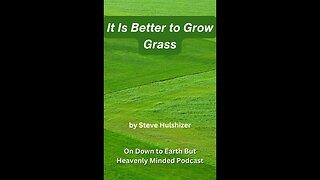It Is Better to Grow Grass, By Steve Hulshizer, On Down to Earth But Heavenly Minded Podcast