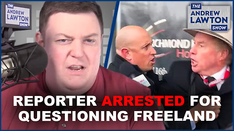 Reporter speaks out after being arrested while questioning Chrystia Freeland