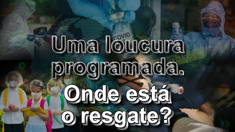 Uma loucura programada. Onde está o resgate?