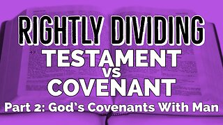 Testament VS Covenant: Part 2- What is a covenant? God's covenants with Man [Rightly Dividing]