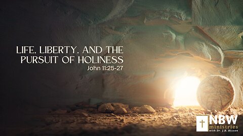 Life, Liberty, and the Pursuit of Holiness (John 11:25-27)