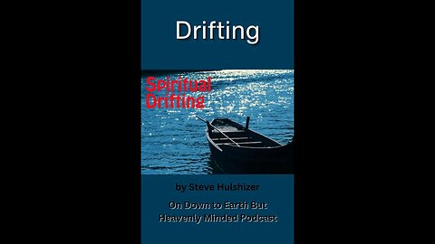 Drifting, By Steve Hulshizer, On Down to Earth But Heavenly Minded Podcast
