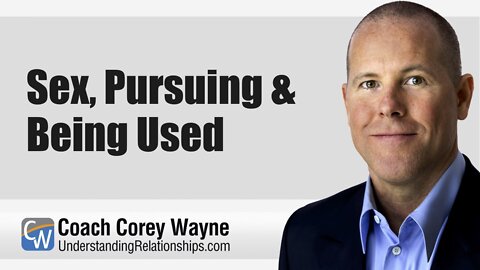 Sex, Pursuing & Being Used