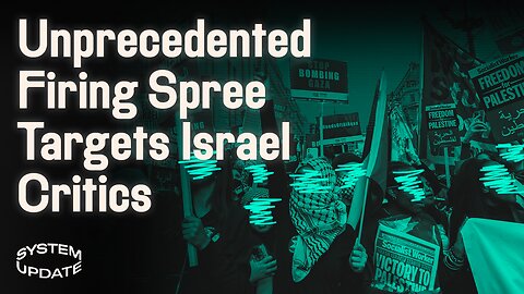 Back to 2002: Israel Dissent Cast As “Pro-Terrorist,” While Mass Firing Campaigns Consume These Israel Critics | SYSTEM UPDATE #169
