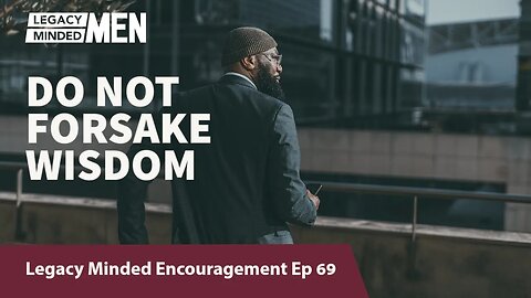 Do not forsake wisdom | Dr. Sam Hollo | Legacy Minded Encouragement