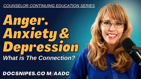 Anger, Anxiety, Depression Make the Connection | Counselor Education Series