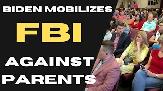 Biden Mobilizes the FBI against parents!
