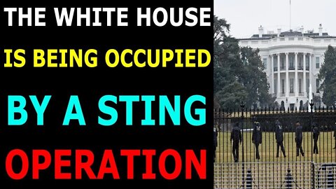 THE WHITE HOUSE IS BEING OCCUPIED BY A STING OPERTAION